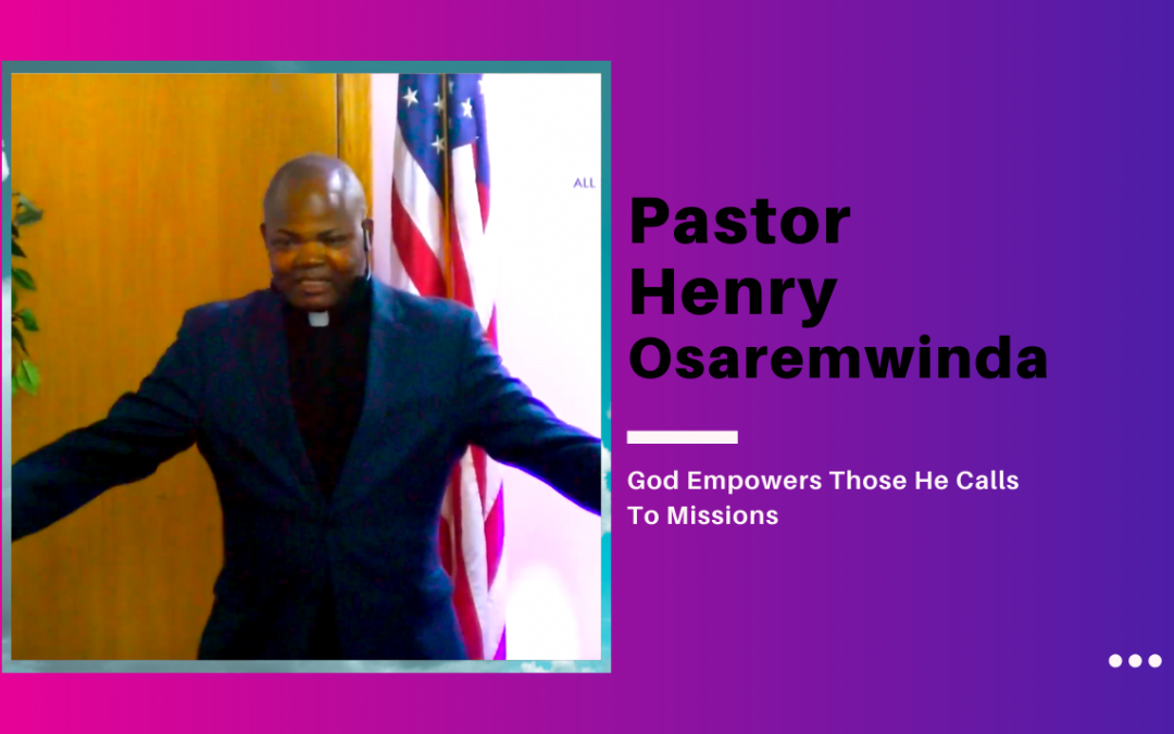 Pastor Henry Osaremwinda – God Empowers Those He Calls To Missions