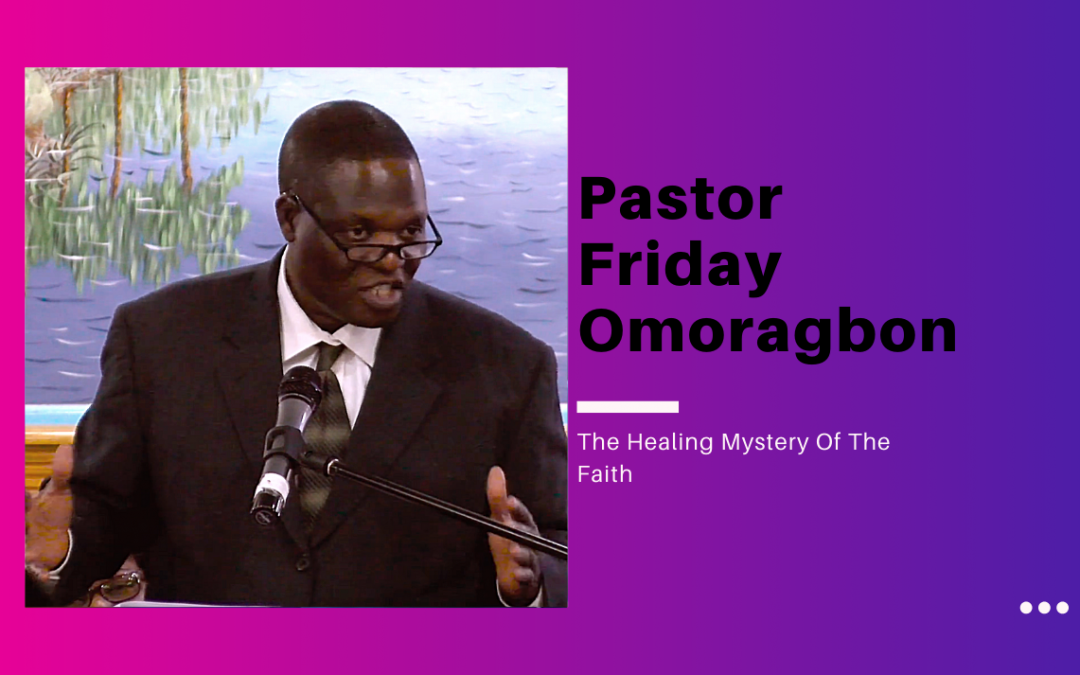 Pastor Friday Omoragbon – The Healing Mystery Of The Faith