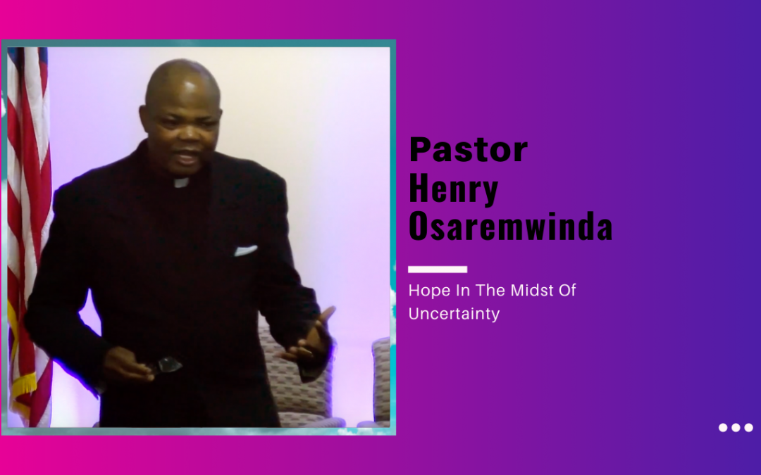 Pastor Henry Osaremwinda – Hope In The Midst Of Uncertainty