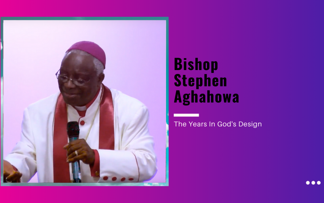Bishop Stephen Aghahowa – The Years In God’s Design