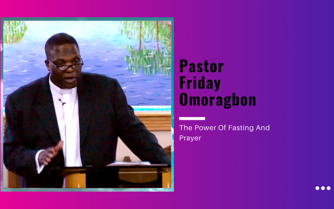 Pastor Friday Omoragbon – The Power Of Fasting And Prayer