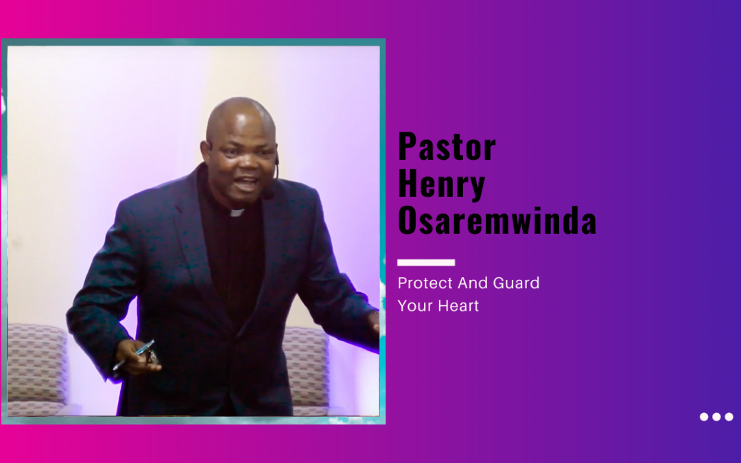 Pastor Henry Osaremwinda – Protect And Guard Your Heart