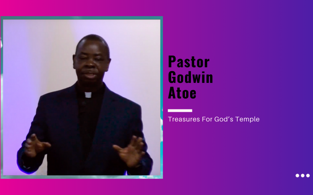 Pastor Godwin Atoe – Treasures For God’s Temple