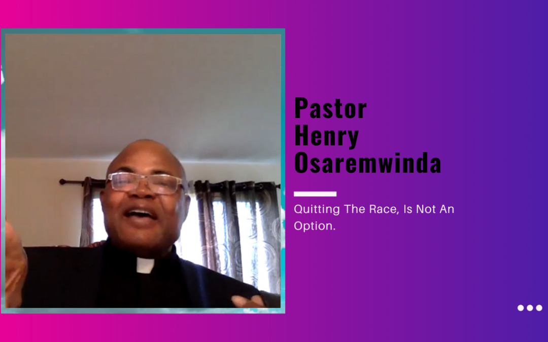 Pastor Henry Osaremwinda – Quitting The Race, Is Not An Option.