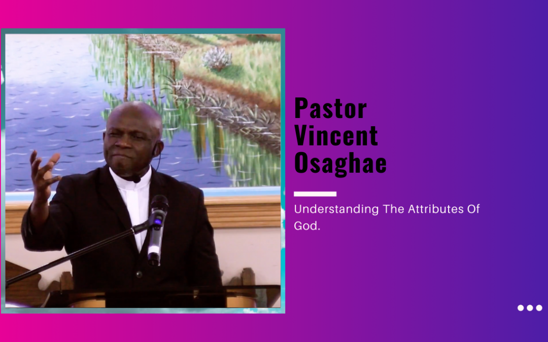 Pastor Vincent Osaghae – Understanding The Attributes Of God.