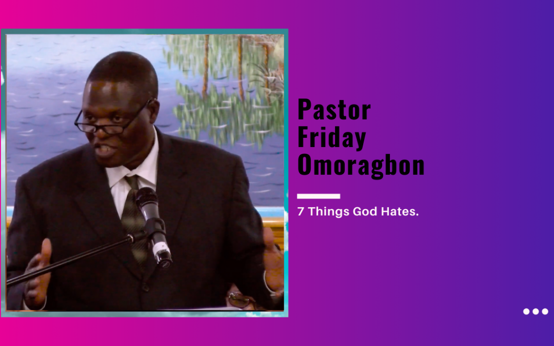 Pastor Friday Omoragbon – 7 Things God Hates