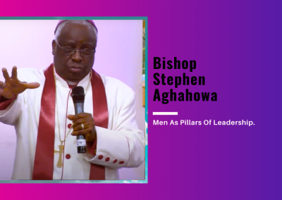 Bishop Stephen Aghahowa – Men As Pillars Of Leadership