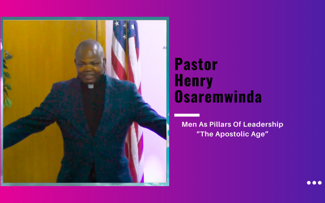 Pastor Henry Osaremwinda –  Men As Pillars Of Leadership “The Apostolic Age”