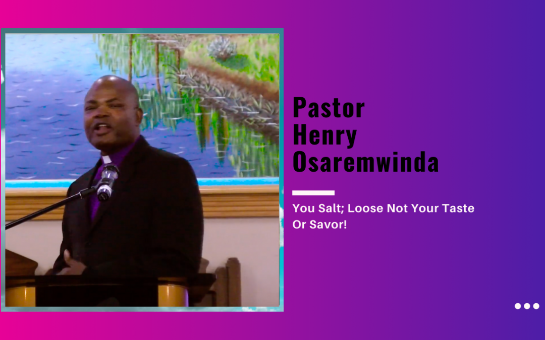 Pastor Henry Osaremwinda – You Salt; Loose Not Your Taste Or Savor!