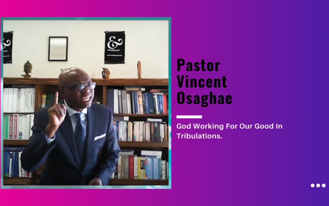 Pastor Vincent Osaghae  – God Working For Our Good In Tribulations