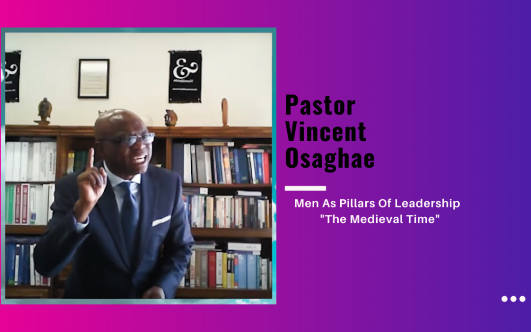 Pastor Vincent Osaghae – Men As Pillars Of Leadership “The Medieval Time”
