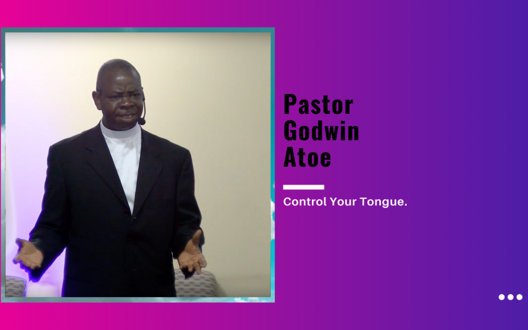Pastor Godwin Atoe – Control Your Tongue