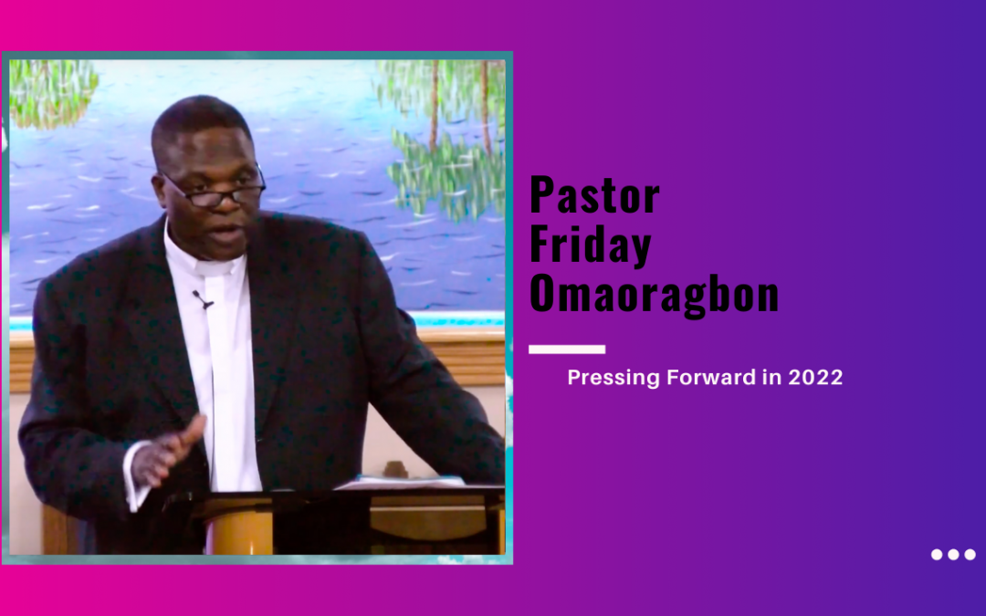 Pastor Friday Omoragbon – Pressing Forward in 2022