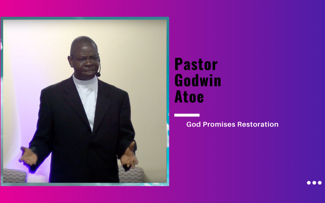 Pastor Godwin Atoe – God Promises Restoration