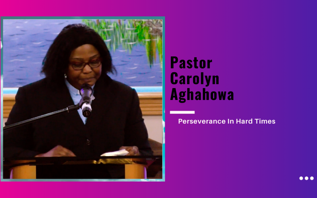 Pastor Carolyn Aghahowa – Perseverance In Hard Times