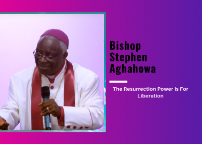 Bishop Stephen Aghahowa – The Resurrection Power Is For Liberation
