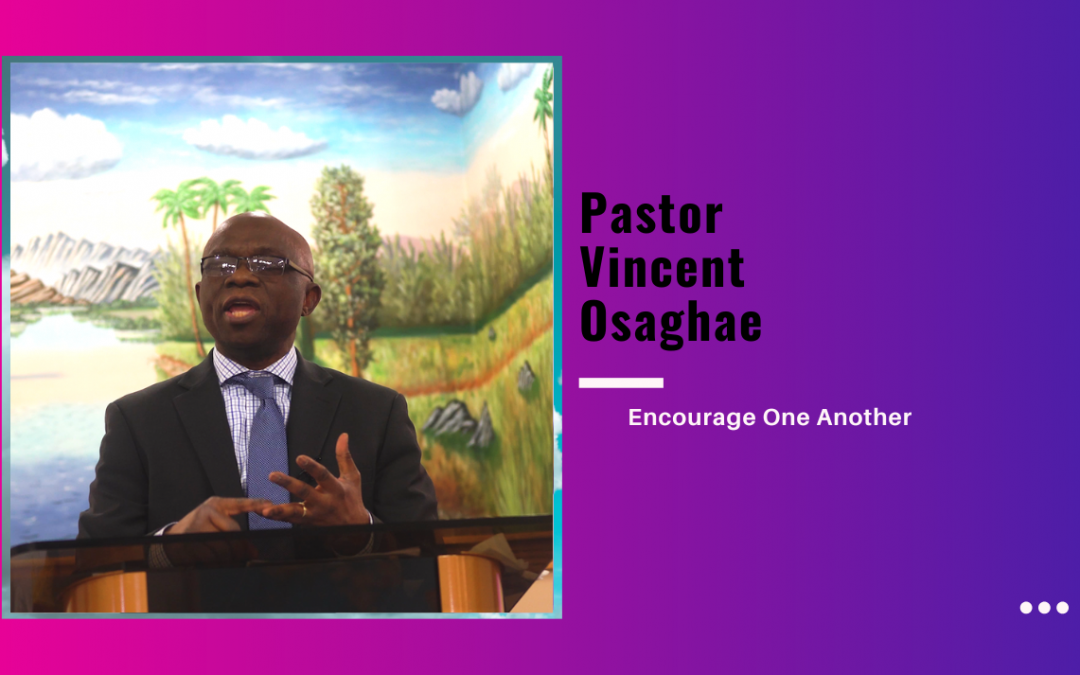 Pastor Vincent Osaghae-Encourage One Another