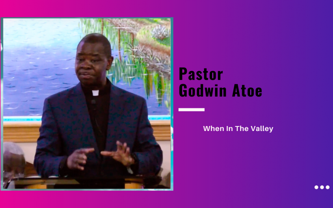Pastor Godwin Atoe – When In The Valley