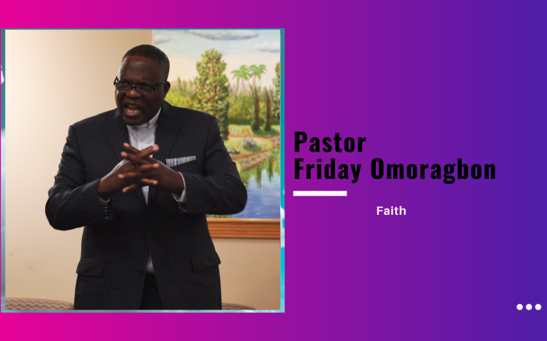 Pastor Friday Omoragbon – Faith