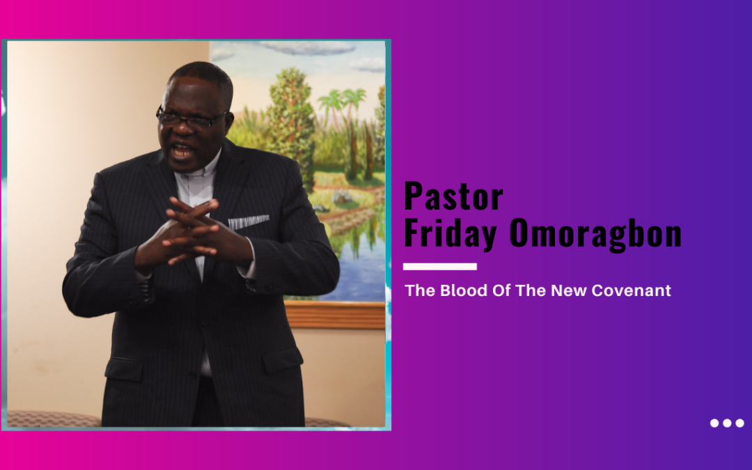 Pastor Friday Omoragbon – The Blood Of The New Covenant