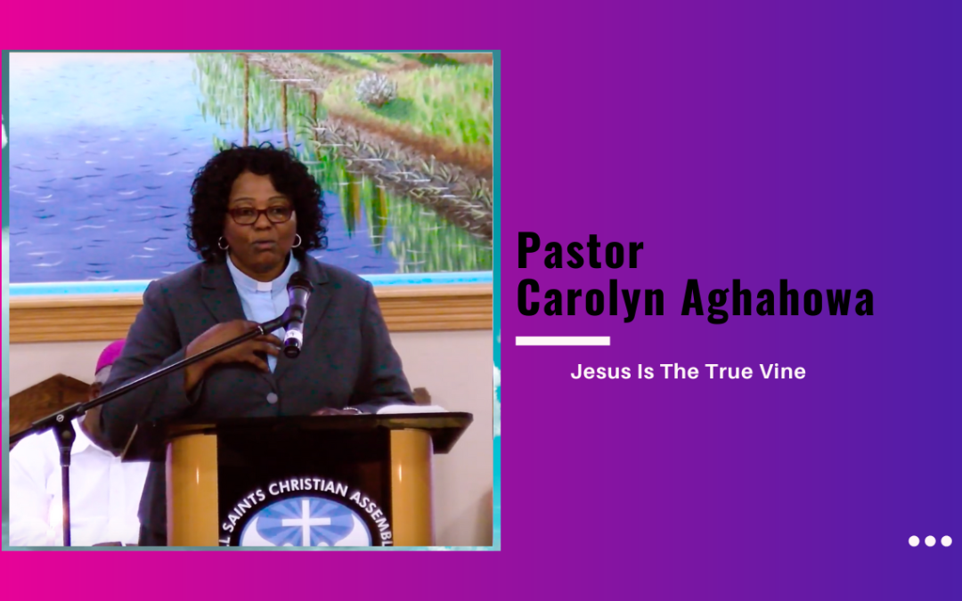 Pastor Carolyn Aghahowa – Jesus Is The True Vine