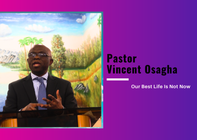 Pastor Vincent Osaghae – Our Best Life Is Not Now