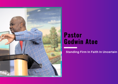 Pastor Godwin Atoe-Standing Firm In Faith In Uncertain Times