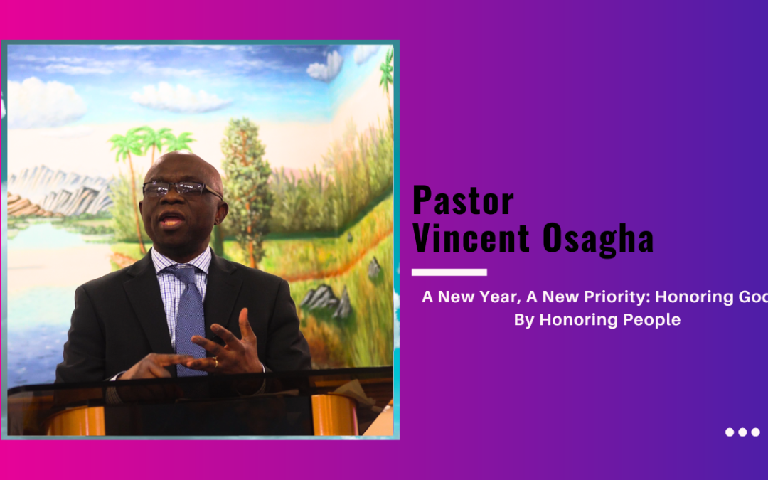 Pastor Vincent Osaghae-A New Year, A New Priority: Honoring God By Honoring People